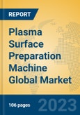Plasma Surface Preparation Machine Global Market Insights 2023, Analysis and Forecast to 2028, by Manufacturers, Regions, Technology, Application, Product Type- Product Image