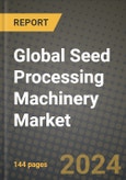 Global Seed Processing Machinery Market Outlook Report: Industry Size, Competition, Trends and Growth Opportunities by Region, YoY Forecasts from 2024 to 2031- Product Image