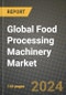 Global Food Processing Machinery Market Outlook Report: Industry Size, Competition, Trends and Growth Opportunities by Region, YoY Forecasts from 2024 to 2031 - Product Image
