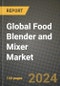 Global Food Blender and Mixer Market Outlook Report: Industry Size, Competition, Trends and Growth Opportunities by Region, YoY Forecasts from 2024 to 2031 - Product Image