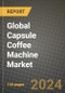 Global Capsule Coffee Machine Market Outlook Report: Industry Size, Competition, Trends and Growth Opportunities by Region, YoY Forecasts from 2024 to 2031 - Product Image