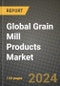 Global Grain Mill Products Market Outlook Report: Industry Size, Competition, Trends and Growth Opportunities by Region, YoY Forecasts from 2024 to 2031 - Product Image