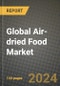 Global Air-dried Food Market Outlook Report: Industry Size, Competition, Trends and Growth Opportunities by Region, YoY Forecasts from 2024 to 2031 - Product Image