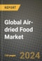 Global Air-dried Food Market Outlook Report: Industry Size, Competition, Trends and Growth Opportunities by Region, YoY Forecasts from 2024 to 2031 - Product Thumbnail Image