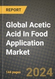 Global Acetic Acid In Food Application Market Outlook Report: Industry Size, Competition, Trends and Growth Opportunities by Region, YoY Forecasts from 2024 to 2031- Product Image
