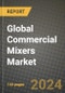 Global Commercial Mixers Market Outlook Report: Industry Size, Competition, Trends and Growth Opportunities by Region, YoY Forecasts from 2024 to 2031 - Product Image