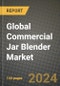 Global Commercial Jar Blender Market Outlook Report: Industry Size, Competition, Trends and Growth Opportunities by Region, YoY Forecasts from 2024 to 2031 - Product Image