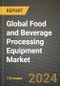 Global Food and Beverage Processing Equipment Market Outlook Report: Industry Size, Competition, Trends and Growth Opportunities by Region, YoY Forecasts from 2024 to 2031 - Product Image
