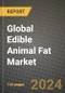 Global Edible Animal Fat Market Outlook Report: Industry Size, Competition, Trends and Growth Opportunities by Region, YoY Forecasts from 2024 to 2031 - Product Image