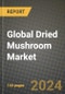 Global Dried Mushroom Market Outlook Report: Industry Size, Competition, Trends and Growth Opportunities by Region, YoY Forecasts from 2024 to 2031 - Product Image