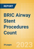 BRIC Airway Stent Procedures Count by Segments (Malignant Airway Obstruction Stenting Procedures and Airway Stenting Procedures for Other Indications) and Forecast to 2030- Product Image