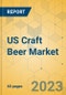 US Craft Beer Market - Focused Insights 2023-2028 - Product Thumbnail Image