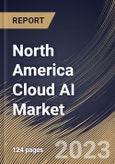 North America Cloud AI Market Size, Share & Industry Trends Analysis Report By Type, By Industry, By Technology (Solution Deep Learning, Machine Learning, Natural Language Processing), By Country and Growth Forecast, 2023-2029- Product Image