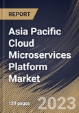 Asia Pacific Cloud Microservices Platform Market Size, Share & Industry Trends Analysis Report By Component (Platform (Without Services) and Services), By Deployment Type, By Application, By End User, By Country and Growth Forecast, 2023-2029- Product Image