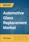 Automotive Glass Replacement Market Report 2025 - Product Image