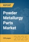 Powder Metallurgy Parts Market Report 2025 - Product Thumbnail Image