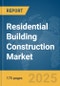 Residential Building Construction Market Report 2025 - Product Image