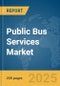 Public Bus Services Market Report 2025 - Product Image