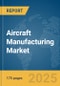 Aircraft Manufacturing Market Report 2025 - Product Image