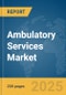 Ambulatory Services Market Report 2025 - Product Image