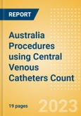 Australia Procedures using Central Venous Catheters Count by Segments and Forecast to 2030- Product Image