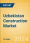 Uzbekistan Construction Market Size, Trends, and Forecasts by Sector - Commercial, Industrial, Infrastructure, Energy and Utilities, Institutional and Residential Market Analysis, 2024-2028 - Product Image