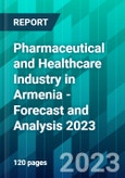 Pharmaceutical and Healthcare Industry in Armenia - Forecast and Analysis 2023- Product Image