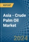 Asia - Crude Palm Oil - Market Analysis, Forecast, Size, Trends and Insights - Product Thumbnail Image