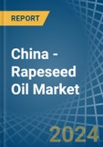 China - Rapeseed Oil - Market Analysis, Forecast, Size, Trends and Insights- Product Image