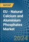 EU - Natural Calcium and Aluminium Phosphates - Market Analysis, Forecast, Size, Trends and Insights - Product Thumbnail Image
