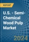 U.S. - Semi-Chemical Wood Pulp - Market Analysis, Forecast, Size, Trends and Insights - Product Thumbnail Image