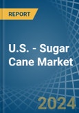 U.S. - Sugar Cane - Market Analysis, Forecast, Size, Trends and Insights- Product Image