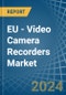 EU - Video Camera Recorders - Market Analysis, Forecast, Size, Trends and Insights - Product Image