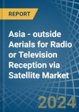 Asia - outside Aerials for Radio or Television Reception via Satellite - Market Analysis, forecast, Size, Trends and Insights- Product Image