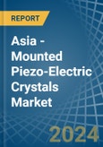 Asia - Mounted Piezo-Electric Crystals - Market Analysis, Forecast, Size, Trends and Insights- Product Image