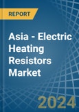Asia - Electric Heating Resistors - Market Analysis, Forecast, Size, Trends and Insights- Product Image