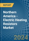 Northern America - Electric Heating Resistors - Market Analysis, Forecast, Size, Trends and Insights- Product Image