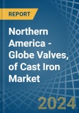 Northern America - Globe Valves, of Cast Iron - Market Analysis, Forecast, Size, Trends and Insights- Product Image