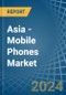 Asia - Mobile Phones - Market Analysis, Forecast, Size, Trends and Insights - Product Image