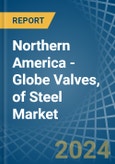 Northern America - Globe Valves, of Steel - Market Analysis, Forecast, Size, Trends and Insights- Product Image