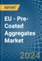 EU - Pre-Coated Aggregates - Market Analysis, Forecast, Size, Trends and Insights - Product Thumbnail Image