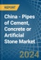China - Pipes of Cement, Concrete or Artificial Stone - Market Analysis, Forecast, Size, Trends and Insights - Product Image