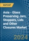 Asia - Glass Preserving Jars, Stoppers, Lids and Other Closures - Market Analysis, Forecast, Size, Trends and Insights - Product Image