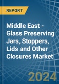 Middle East - Glass Preserving Jars, Stoppers, Lids and Other Closures - Market Analysis, Forecast, Size, Trends and Insights- Product Image