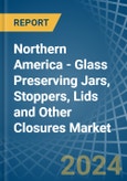 Northern America - Glass Preserving Jars, Stoppers, Lids and Other Closures - Market Analysis, Forecast, Size, Trends and Insights- Product Image