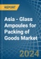 Asia - Glass Ampoules for Packing of Goods - Market Analysis, forecast, Size, Trends and Insights - Product Image