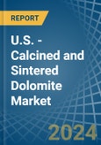 U.S. - Calcined and Sintered Dolomite - Market Analysis, Forecast, Size, Trends and Insights- Product Image