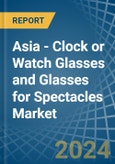 Asia - Clock or Watch Glasses and Glasses for Spectacles - Market Analysis, forecast, Size, Trends and Insights- Product Image