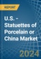U.S. - Statuettes of Porcelain or China - Market Analysis, Forecast, Size, Trends and Insights - Product Image