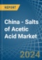 China - Salts of Acetic Acid - Market Analysis, Forecast, Size, Trends and Insights - Product Thumbnail Image